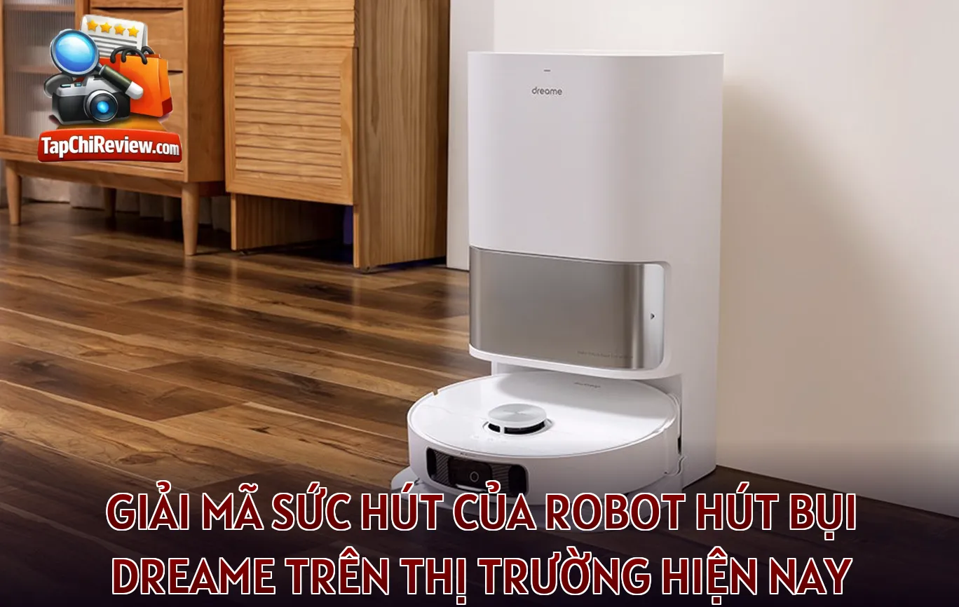 Giải mã sức hút của robot hút bụi Dreame trên thị trường hiện nay