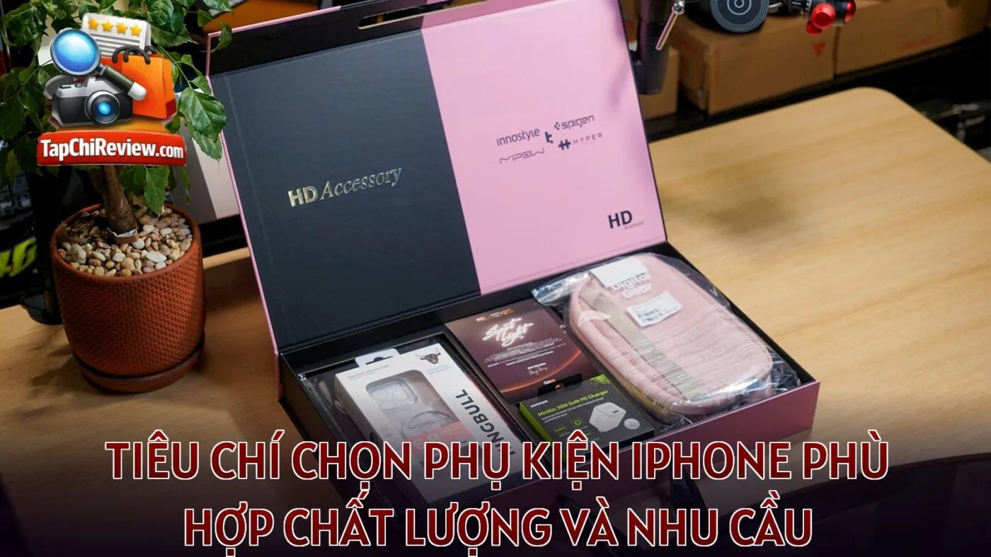 Tiêu chí chọn phụ kiện iPhone phù hợp chất lượng và nhu cầu