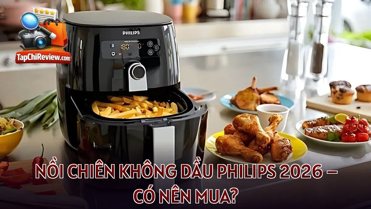 NỒI CHIÊN KHÔNG DẦU PHILIPS 2026 – CÓ NÊN MUA?