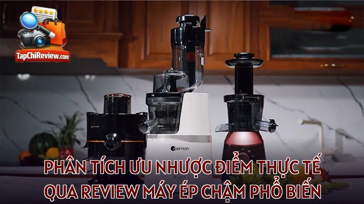 Phân tích ưu nhược điểm thực tế qua review máy ép chậm phổ biến