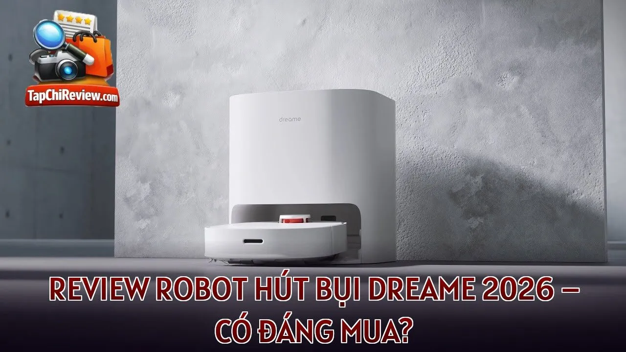 REVIEW ROBOT HÚT BỤI DREAME 2026 – CÓ ĐÁNG MUA?