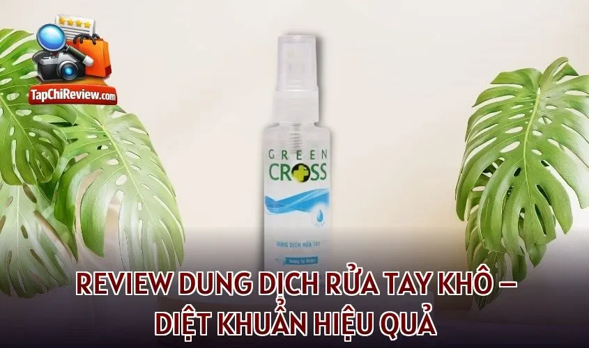 REVIEW DUNG DỊCH RỬA TAY KHÔ – DIỆT KHUẨN HIỆU QUẢ