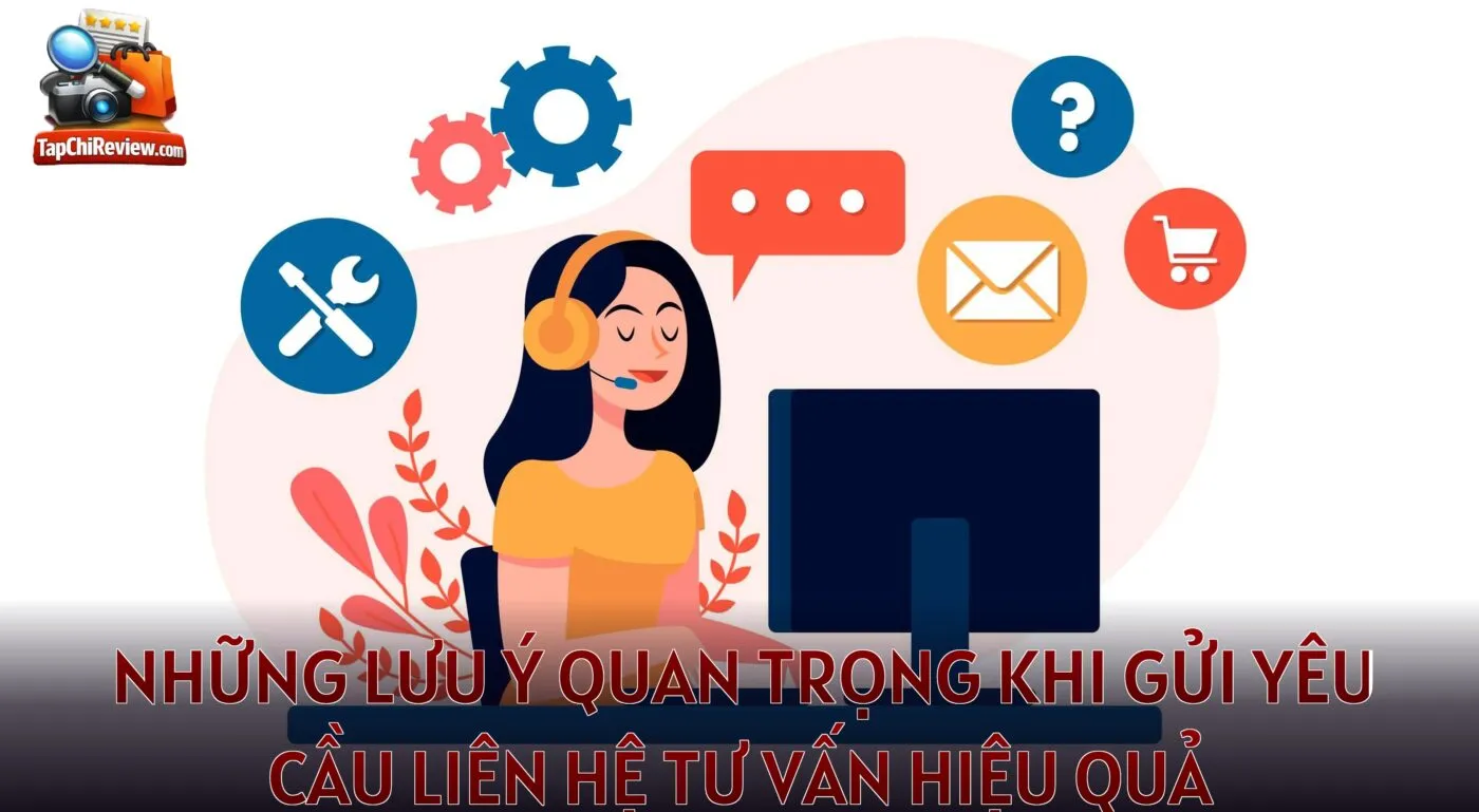 Những lưu ý quan trọng khi gửi yêu cầu liên hệ tư vấn hiệu quả