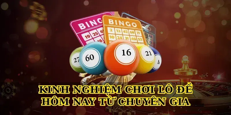 Kinh nghiệm chơi lô đề hôm nay từ chuyên gia