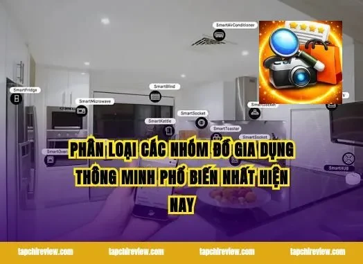 Phân loại các nhóm đồ gia dụng thông minh phổ biến nhất hiện nay